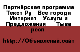 Партнёрская программа Текст Ру - Все города Интернет » Услуги и Предложения   . Тыва респ.